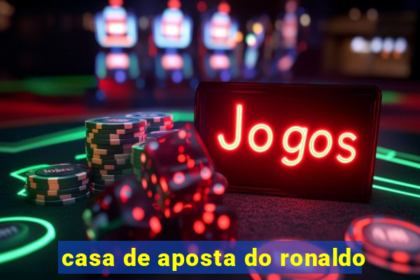 casa de aposta do ronaldo